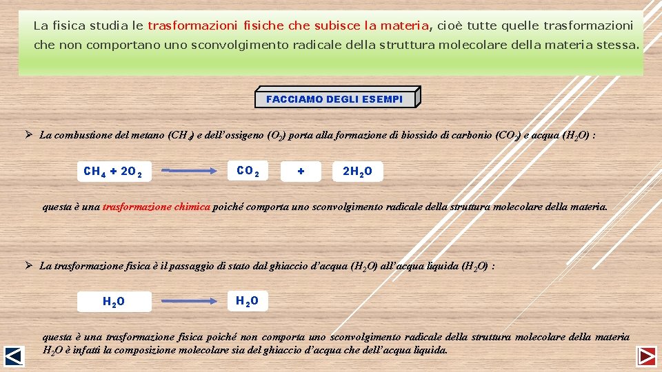 La fisica studia le trasformazioni fisiche subisce la materia, cioè tutte quelle trasformazioni che