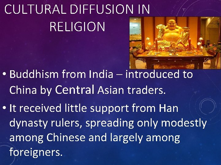 CULTURAL DIFFUSION IN RELIGION • Buddhism from India – introduced to China by Central