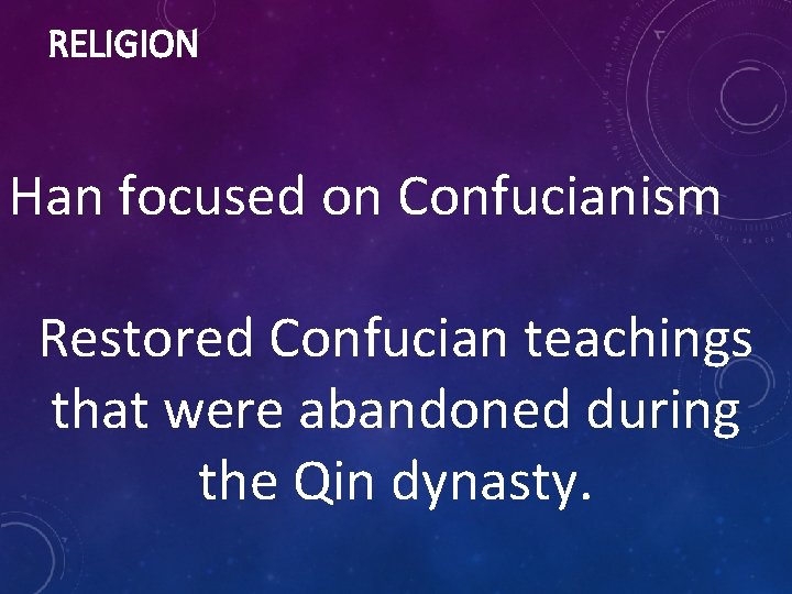 RELIGION Han focused on Confucianism Restored Confucian teachings that were abandoned during the Qin