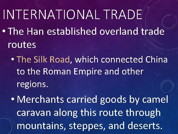 INTERNATIONAL TRADE • The Han established overland trade routes • The Silk Road, which