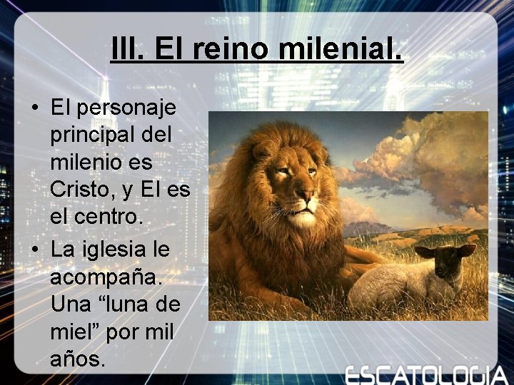 III. El reino milenial. • El personaje principal del milenio es Cristo, y El III. El reino milenial. • El personaje principal del milenio es Cristo, y El