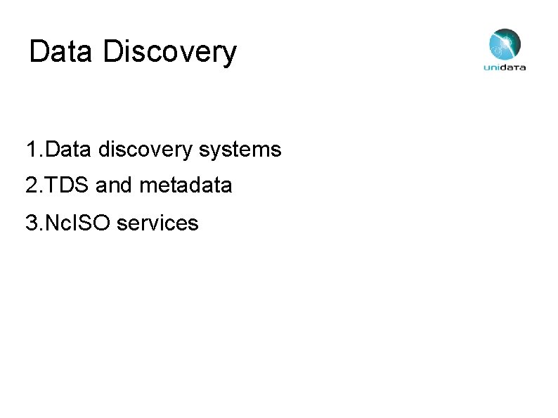 Data Discovery 1. Data discovery systems 2. TDS and metadata 3. Nc. ISO services