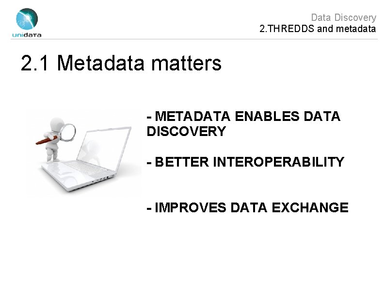 Data Discovery 2. THREDDS and metadata 2. 1 Metadata matters - METADATA ENABLES DATA