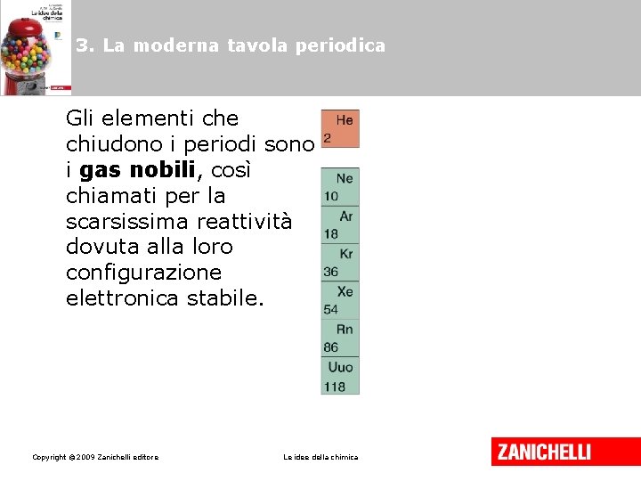 3. La moderna tavola periodica Gli elementi che chiudono i periodi sono i gas