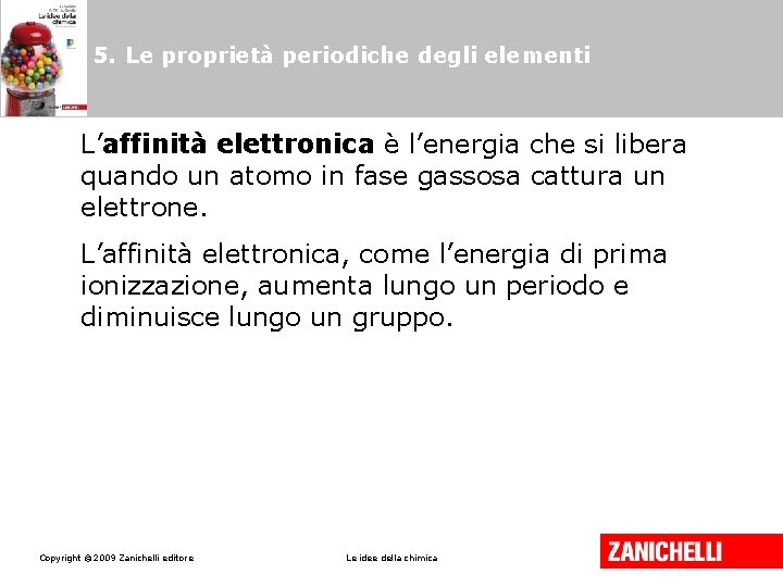 5. Le proprietà periodiche degli elementi L’affinità elettronica è l’energia che si libera quando