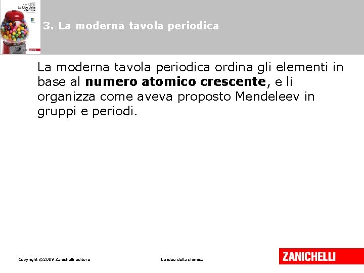 3. La moderna tavola periodica ordina gli elementi in base al numero atomico crescente,