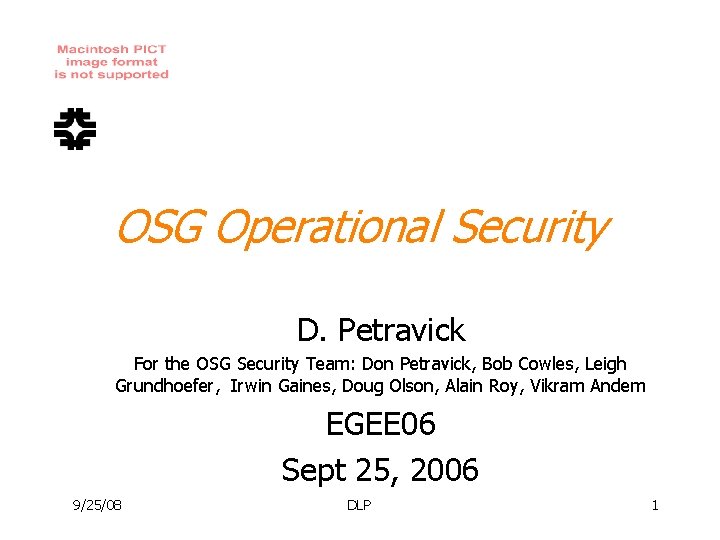 OSG Operational Security D. Petravick For the OSG Security Team: Don Petravick, Bob Cowles,