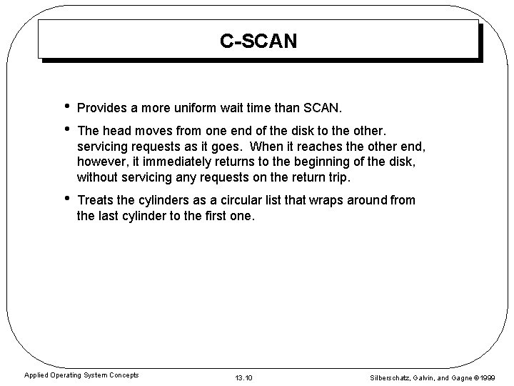 C-SCAN • • Provides a more uniform wait time than SCAN. • Treats the