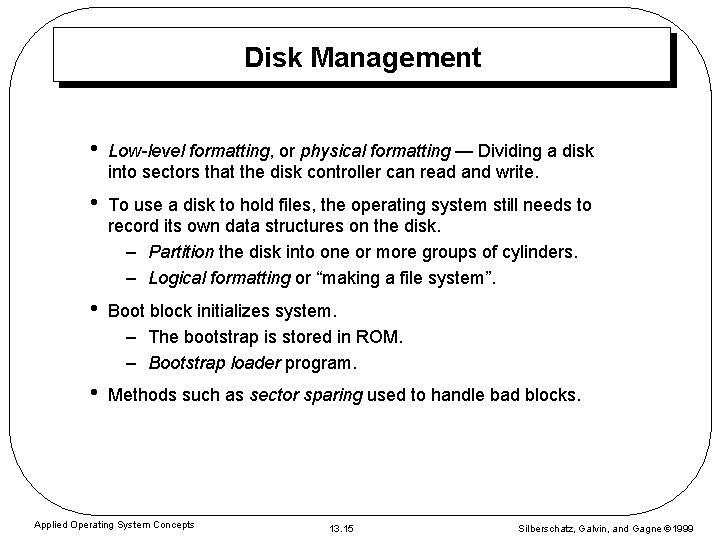 Disk Management • Low-level formatting, or physical formatting — Dividing a disk into sectors