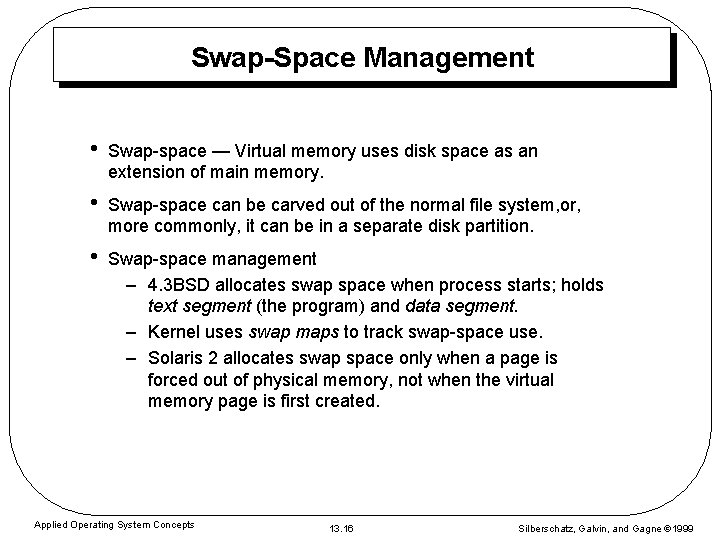 Swap-Space Management • Swap-space — Virtual memory uses disk space as an extension of