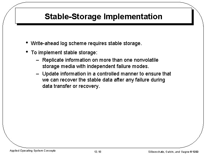 Stable-Storage Implementation • • Write-ahead log scheme requires stable storage. To implement stable storage: