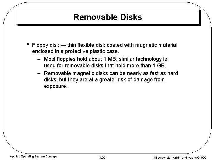 Removable Disks • Floppy disk — thin flexible disk coated with magnetic material, enclosed