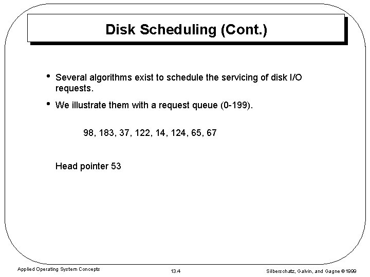 Disk Scheduling (Cont. ) • Several algorithms exist to schedule the servicing of disk