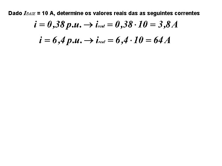 Dado IBASE = 10 A, determine os valores reais das as seguintes correntes 