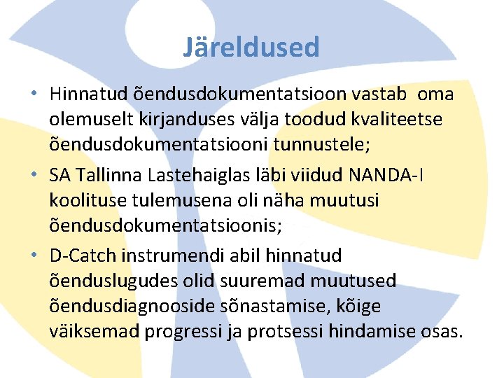 Järeldused • Hinnatud õendusdokumentatsioon vastab oma olemuselt kirjanduses välja toodud kvaliteetse õendusdokumentatsiooni tunnustele; • Järeldused • Hinnatud õendusdokumentatsioon vastab oma olemuselt kirjanduses välja toodud kvaliteetse õendusdokumentatsiooni tunnustele; •