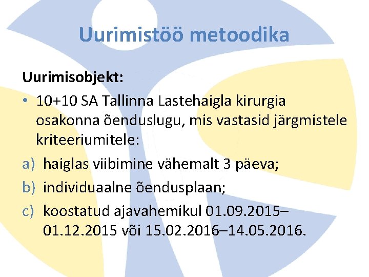 Uurimistöö metoodika Uurimisobjekt: • 10+10 SA Tallinna Lastehaigla kirurgia osakonna õenduslugu, mis vastasid järgmistele Uurimistöö metoodika Uurimisobjekt: • 10+10 SA Tallinna Lastehaigla kirurgia osakonna õenduslugu, mis vastasid järgmistele