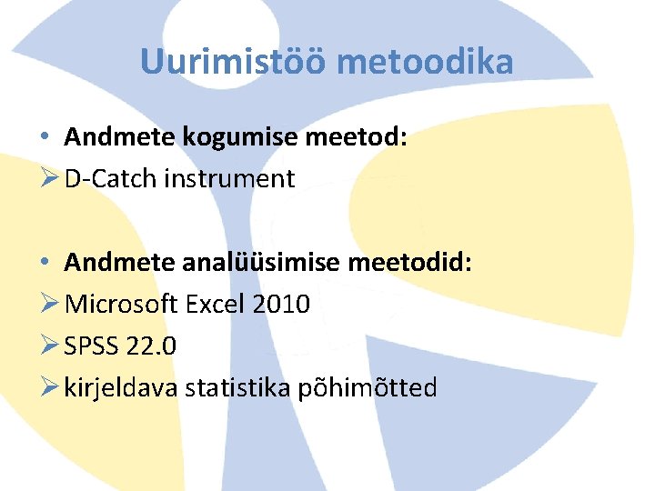 Uurimistöö metoodika • Andmete kogumise meetod: Ø D-Catch instrument • Andmete analüüsimise meetodid: Ø Uurimistöö metoodika • Andmete kogumise meetod: Ø D-Catch instrument • Andmete analüüsimise meetodid: Ø