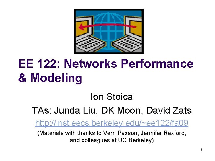 EE 122: Networks Performance & Modeling Ion Stoica TAs: Junda Liu, DK Moon, David