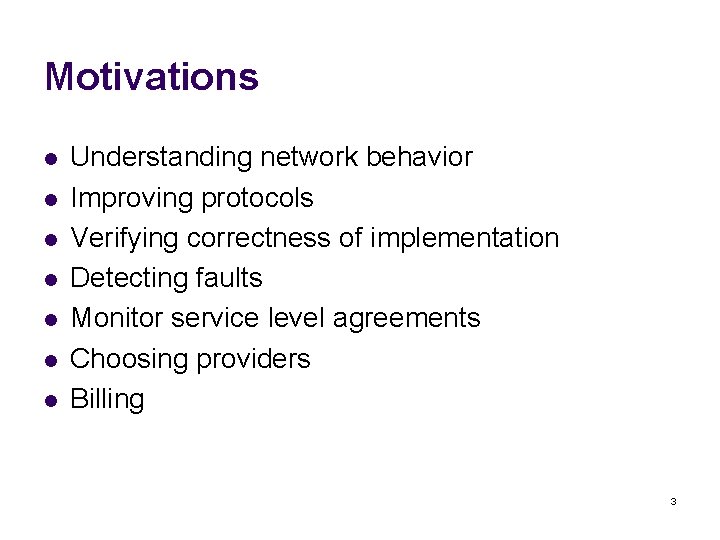 Motivations l l l l Understanding network behavior Improving protocols Verifying correctness of implementation