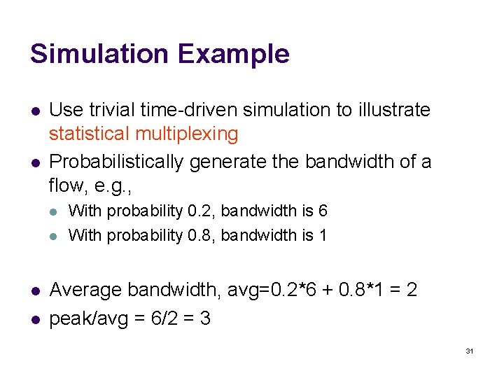 Simulation Example l l Use trivial time-driven simulation to illustrate statistical multiplexing Probabilistically generate
