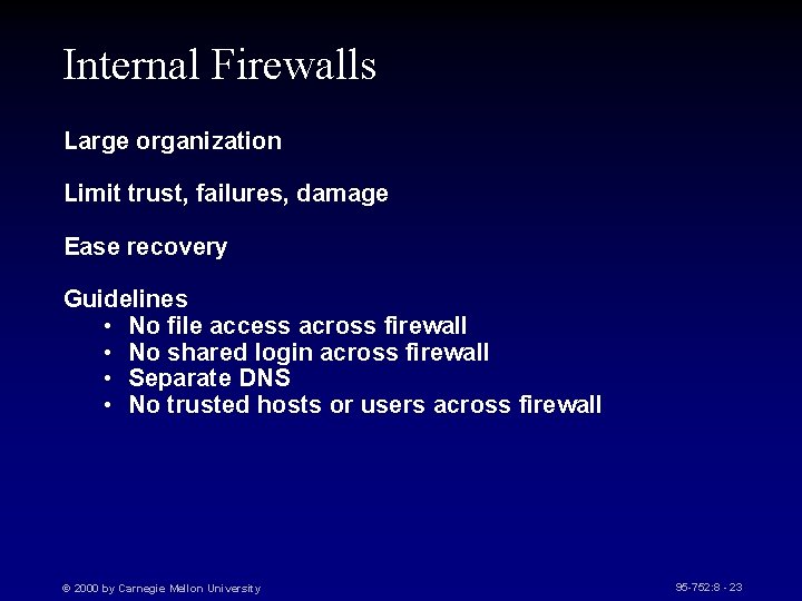 Internal Firewalls Large organization Limit trust, failures, damage Ease recovery Guidelines • No file