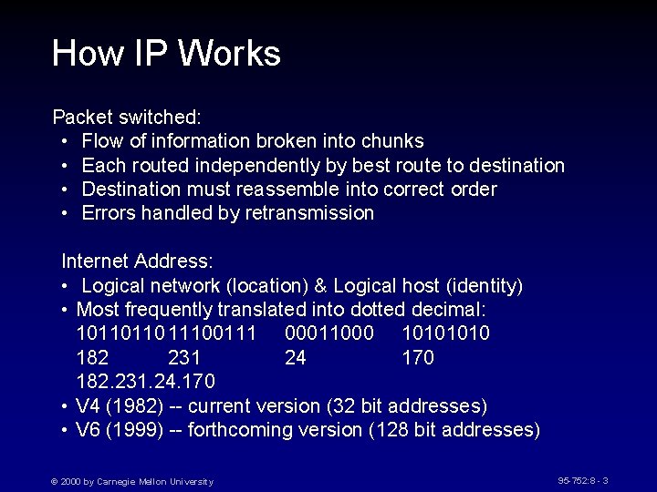 How IP Works Packet switched: • Flow of information broken into chunks • Each