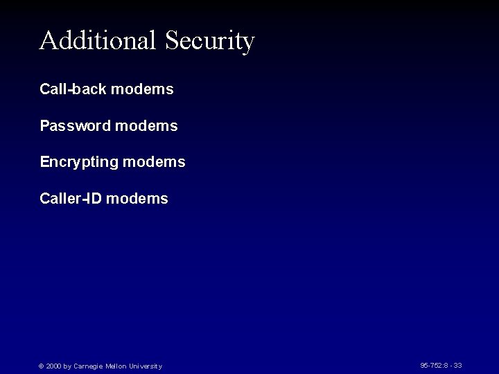 Additional Security Call-back modems Password modems Encrypting modems Caller-ID modems © 2000 by Carnegie