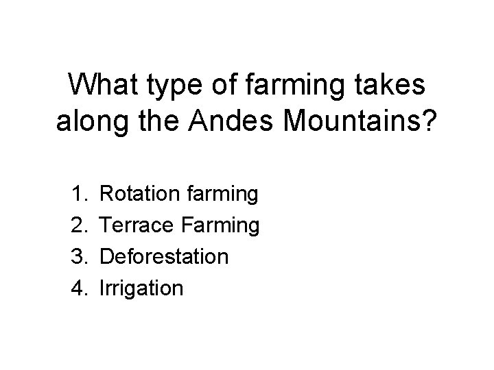 What type of farming takes along the Andes Mountains? 1. 2. 3. 4. Rotation