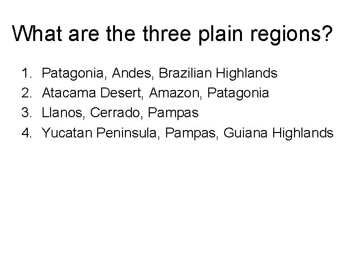 What are three plain regions? 1. 2. 3. 4. Patagonia, Andes, Brazilian Highlands Atacama