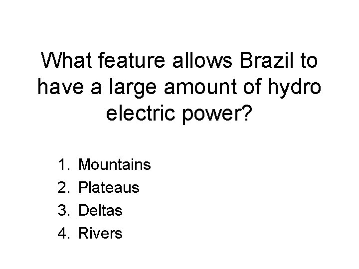 What feature allows Brazil to have a large amount of hydro electric power? 1.