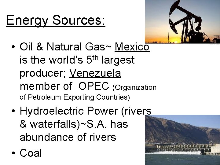 Energy Sources: • Oil & Natural Gas~ Mexico is the world’s 5 th largest