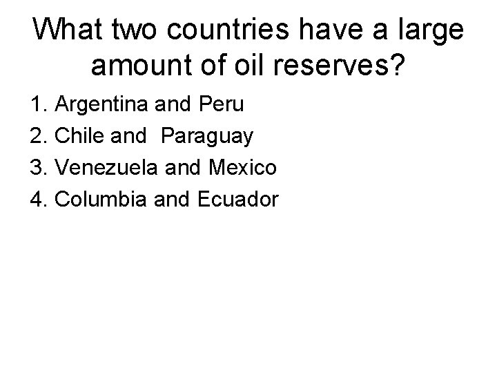 What two countries have a large amount of oil reserves? 1. Argentina and Peru