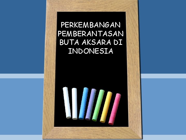 PERKEMBANGAN PEMBERANTASAN BUTA AKSARA DI INDONESIA 