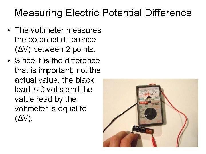 Measuring Electric Potential Difference • The voltmeter measures the potential difference (ΔV) between 2