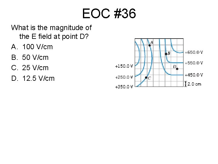 EOC #36 What is the magnitude of the E field at point D? A.