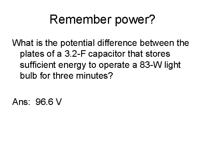Remember power? What is the potential difference between the plates of a 3. 2