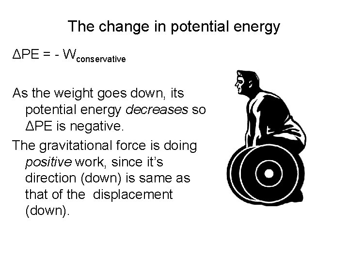 The change in potential energy ΔPE = - Wconservative As the weight goes down,