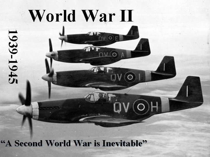 World War II 1939 -1945 “A Second World War is Inevitable” 