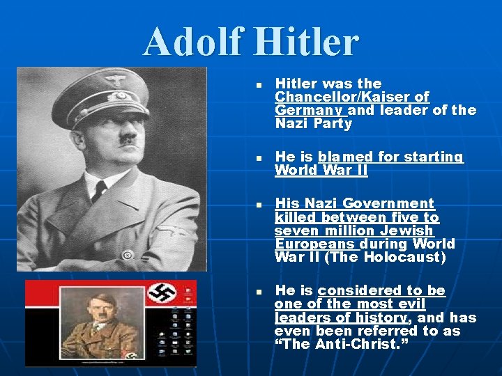 Adolf Hitler n n Hitler was the Chancellor/Kaiser of Germany and leader of the