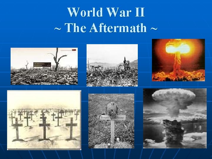World War II ~ The Aftermath ~ 