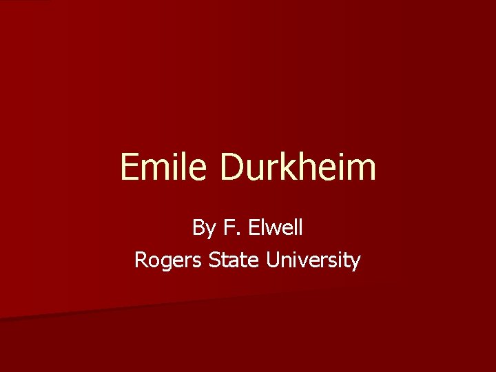 Emile Durkheim By F. Elwell Rogers State University 