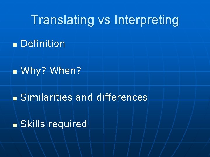 Translating vs Interpreting n Definition n Why? When? n Similarities and differences n Skills