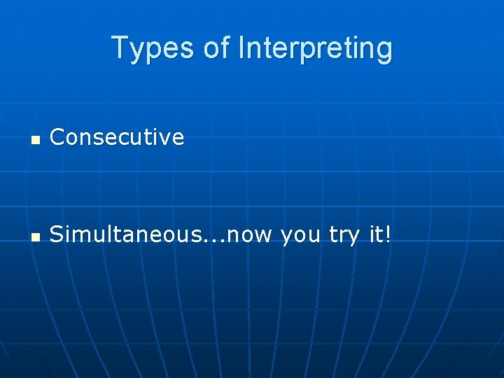 Types of Interpreting n Consecutive n Simultaneous. . . now you try it! 