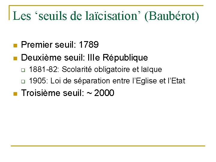 Les ‘seuils de laïcisation’ (Baubérot) n n Premier seuil: 1789 Deuxième seuil: IIIe République