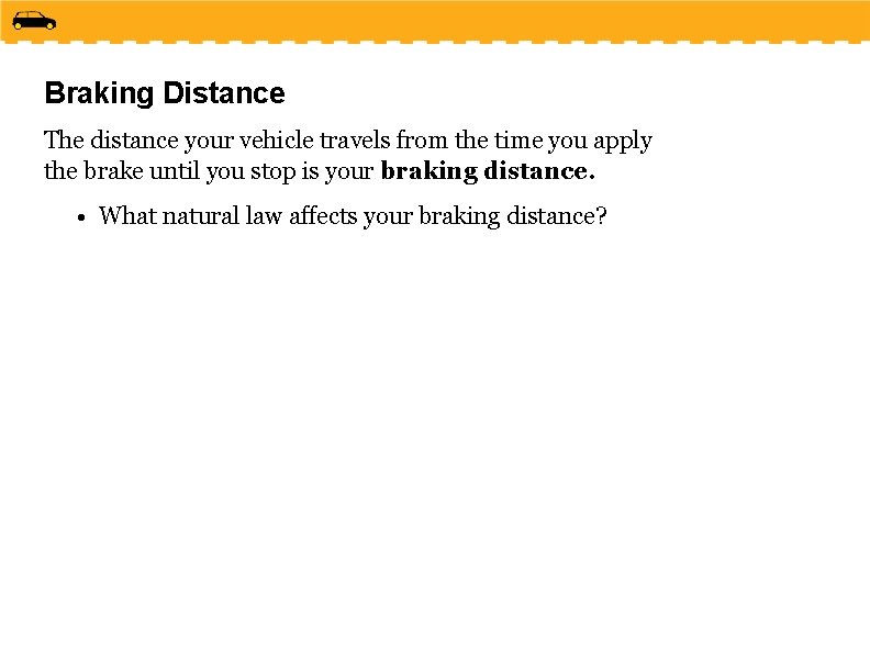 Braking Distance The distance your vehicle travels from the time you apply the brake Braking Distance The distance your vehicle travels from the time you apply the brake
