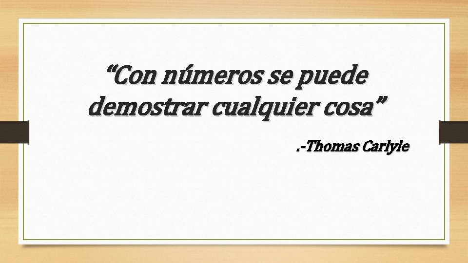 “Con números se puede demostrar cualquier cosa”. -Thomas Carlyle 