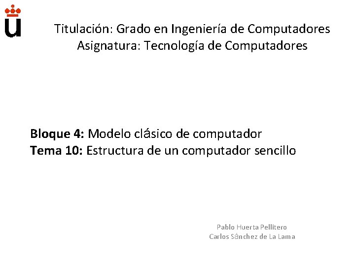 Titulación: Grado en Ingeniería de Computadores Asignatura: Tecnología de Computadores Bloque 4: Modelo clásico