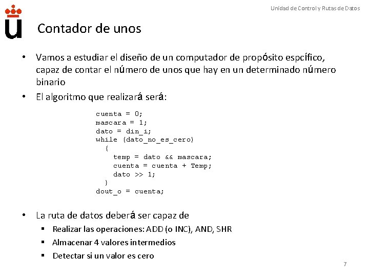 Unidad de Control y Rutas de Datos Contador de unos • Vamos a estudiar