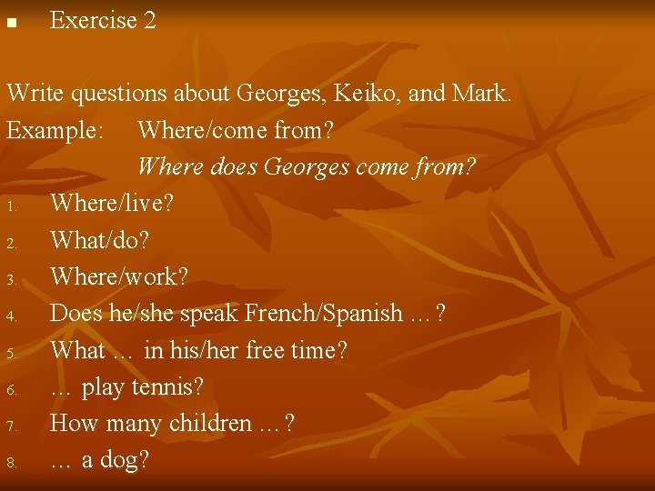 n Exercise 2 Write questions about Georges, Keiko, and Mark. Example: Where/come from? Where