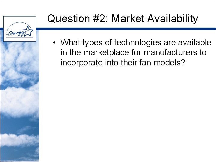 Question #2: Market Availability • What types of technologies are available in the marketplace